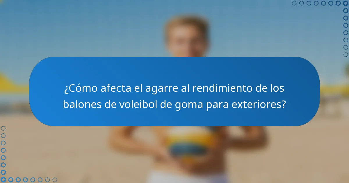 ¿Cómo afecta el agarre al rendimiento de los balones de voleibol de goma para exteriores?