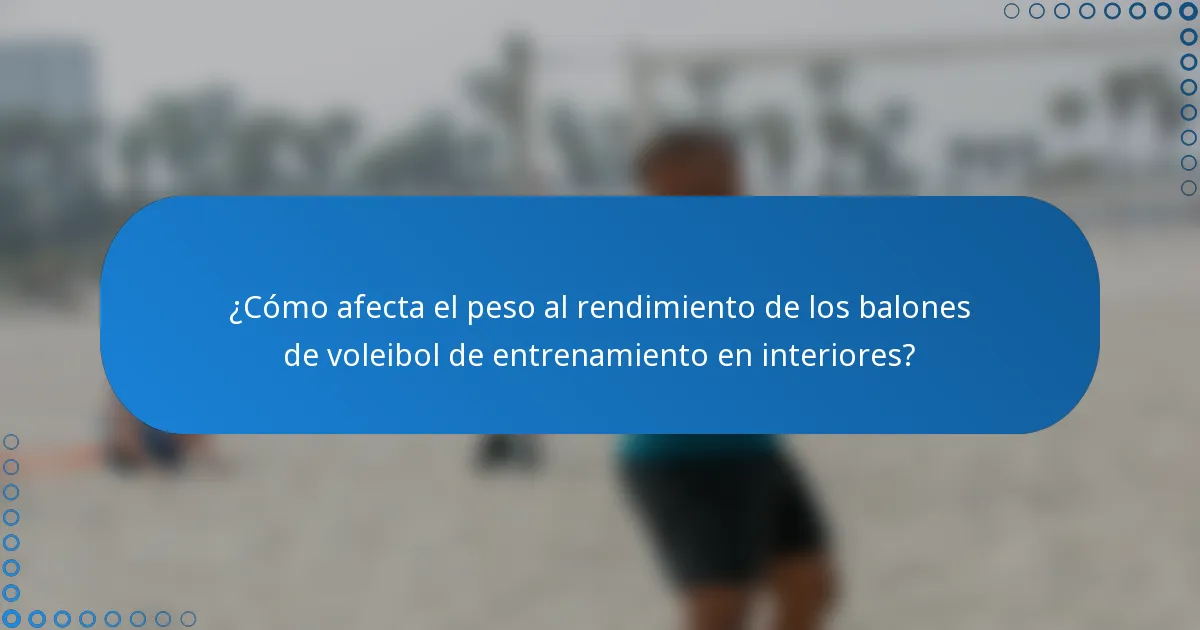 ¿Cómo afecta el peso al rendimiento de los balones de voleibol de entrenamiento en interiores?