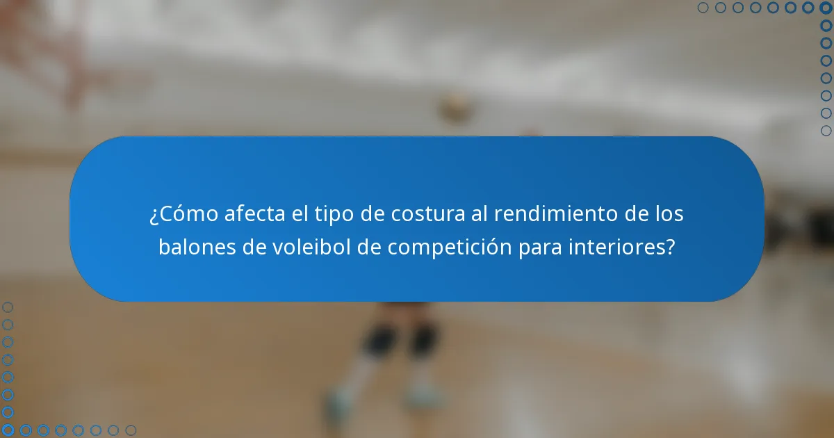 ¿Cómo afecta el tipo de costura al rendimiento de los balones de voleibol de competición para interiores?