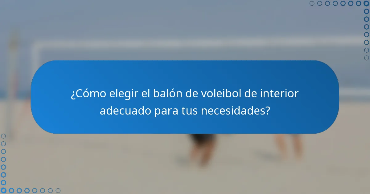 ¿Cómo elegir el balón de voleibol de interior adecuado para tus necesidades?