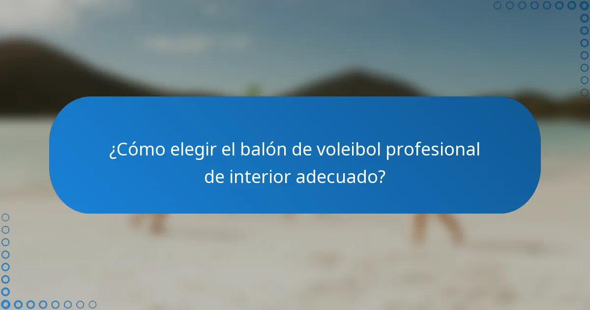 ¿Cómo elegir el balón de voleibol profesional de interior adecuado?