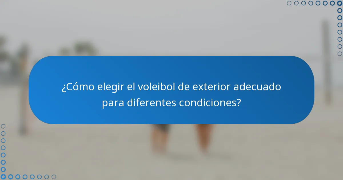 ¿Cómo elegir el voleibol de exterior adecuado para diferentes condiciones?