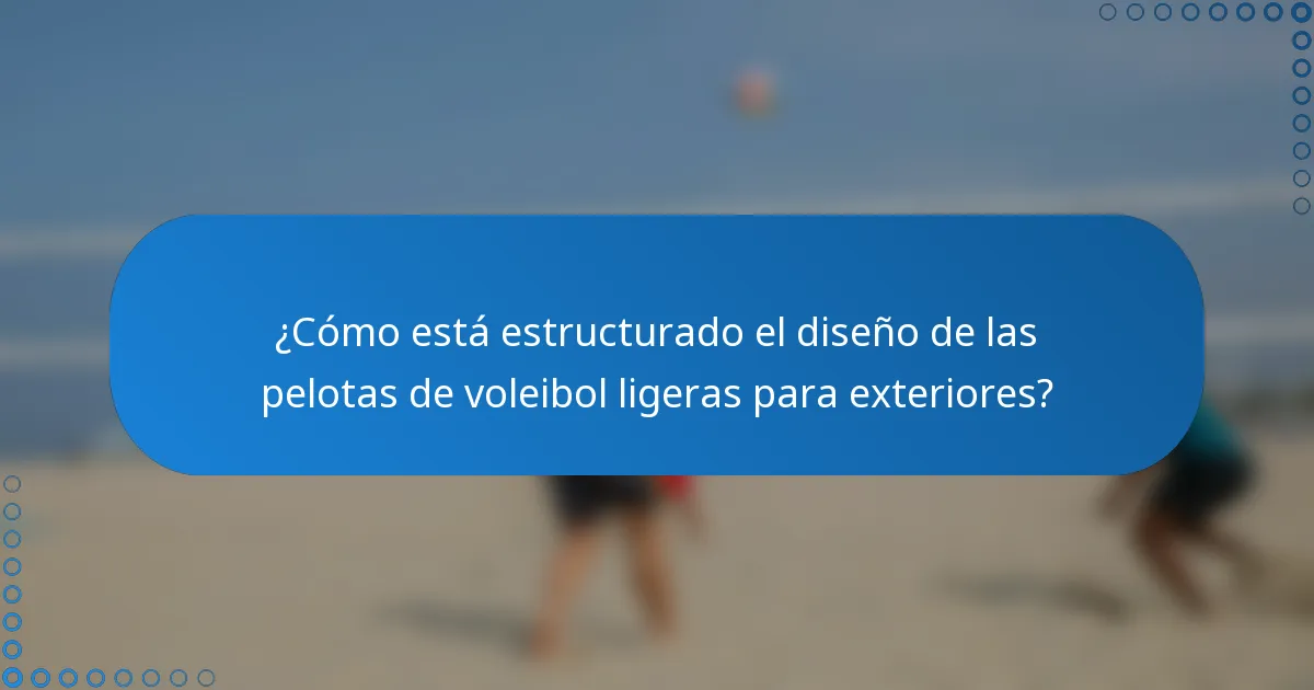¿Cómo está estructurado el diseño de las pelotas de voleibol ligeras para exteriores?