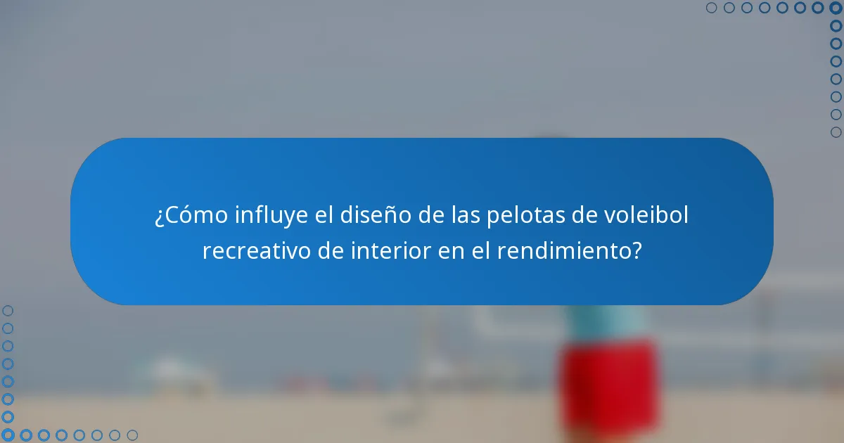 ¿Cómo influye el diseño de las pelotas de voleibol recreativo de interior en el rendimiento?