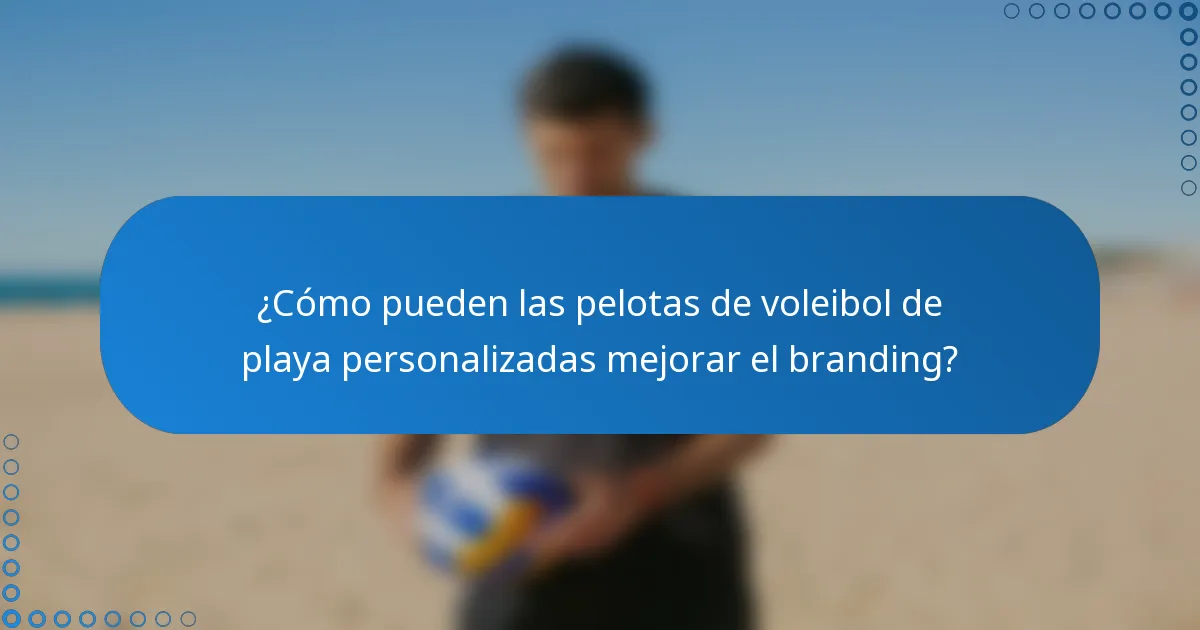 ¿Cómo pueden las pelotas de voleibol de playa personalizadas mejorar el branding?