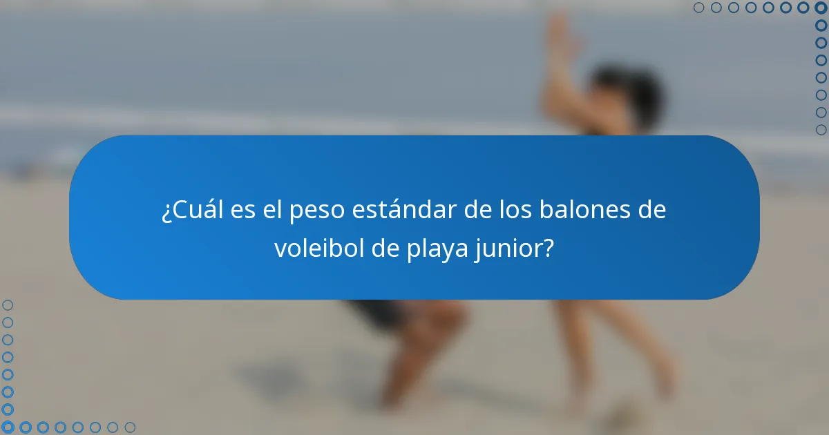 ¿Cuál es el peso estándar de los balones de voleibol de playa junior?