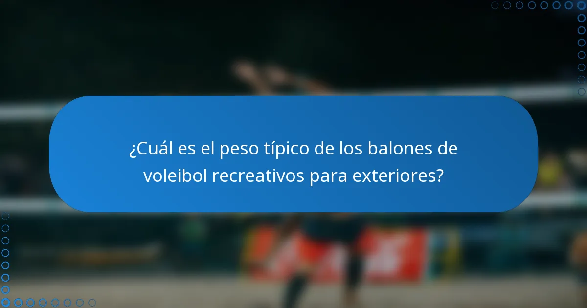 ¿Cuál es el peso típico de los balones de voleibol recreativos para exteriores?