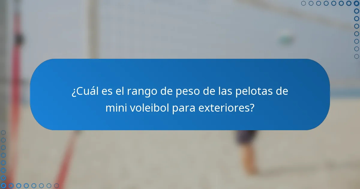 ¿Cuál es el rango de peso de las pelotas de mini voleibol para exteriores?