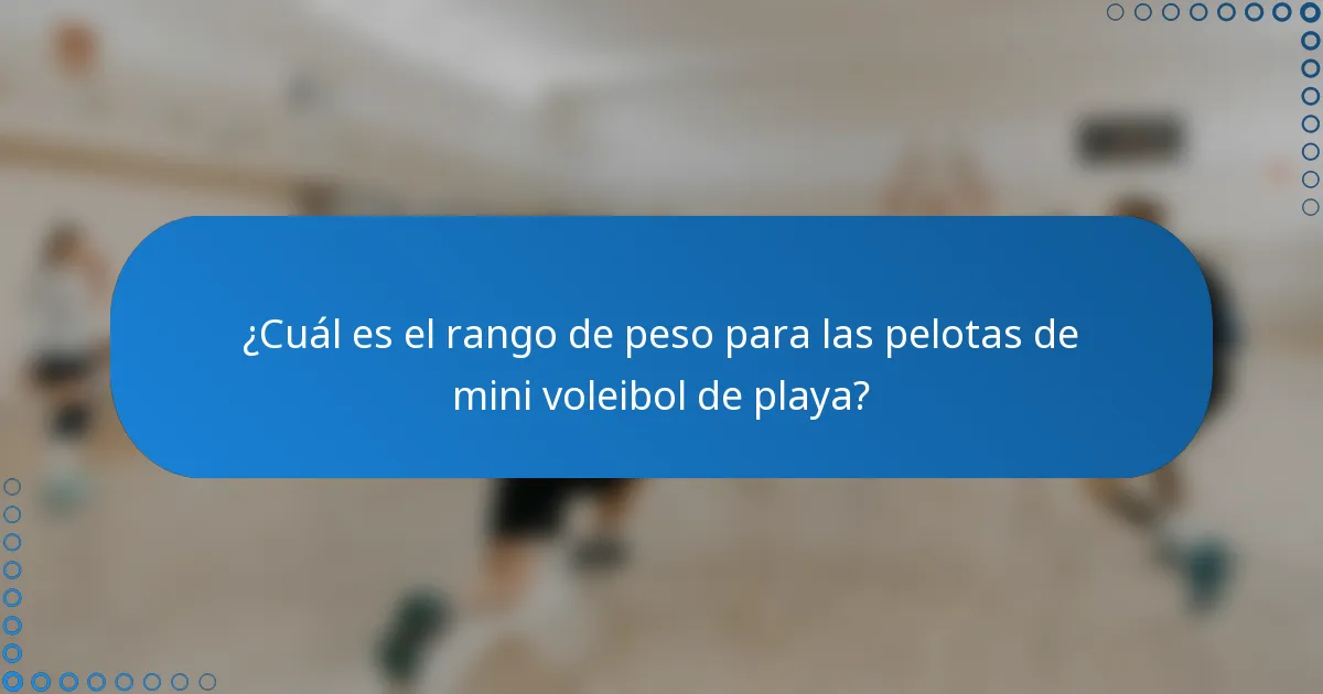 ¿Cuál es el rango de peso para las pelotas de mini voleibol de playa?
