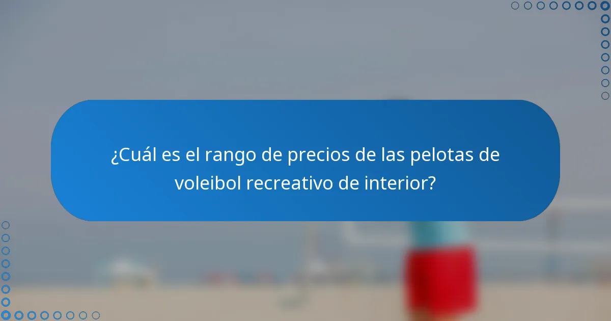¿Cuál es el rango de precios de las pelotas de voleibol recreativo de interior?