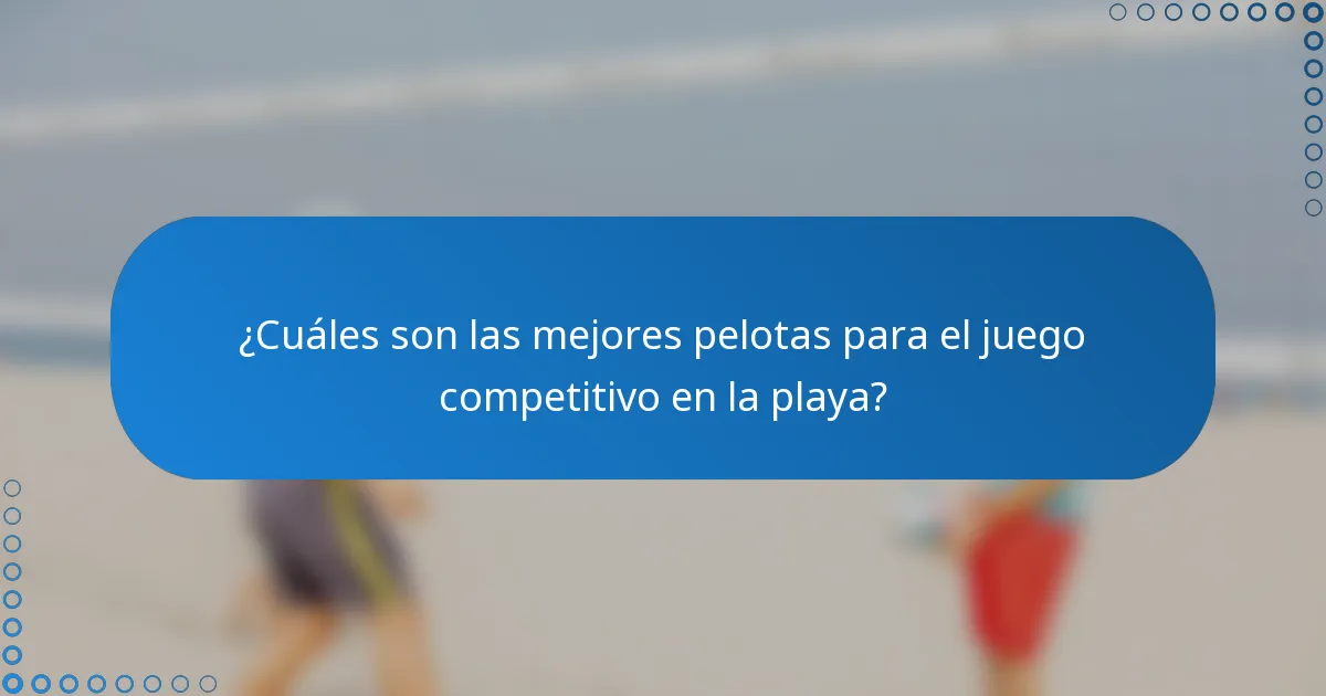 ¿Cuáles son las mejores pelotas para el juego competitivo en la playa?