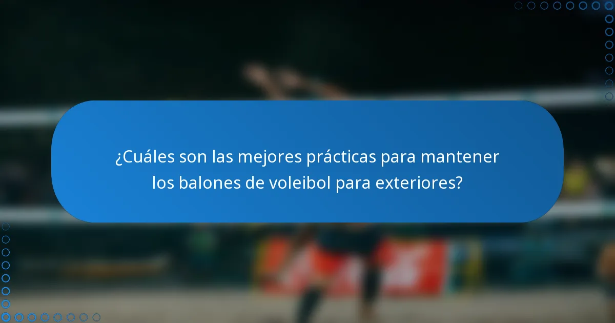¿Cuáles son las mejores prácticas para mantener los balones de voleibol para exteriores?