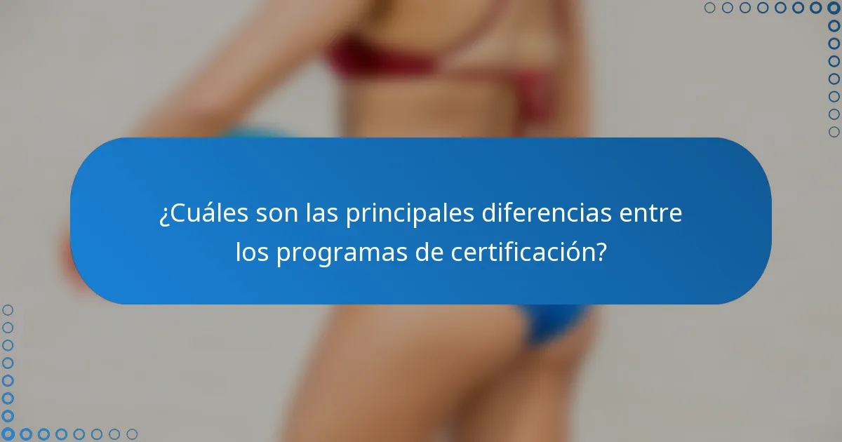 ¿Cuáles son las principales diferencias entre los programas de certificación?