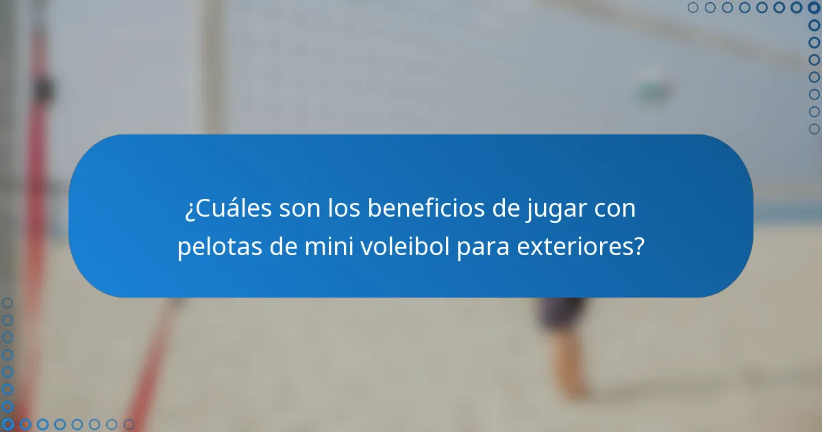 ¿Cuáles son los beneficios de jugar con pelotas de mini voleibol para exteriores?
