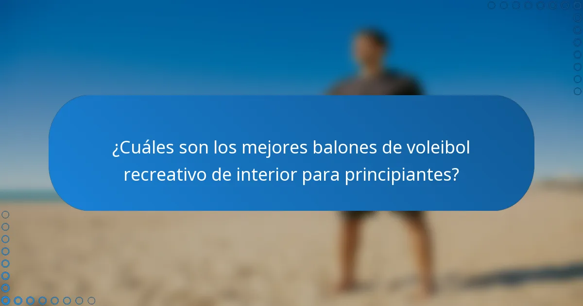 ¿Cuáles son los mejores balones de voleibol recreativo de interior para principiantes?