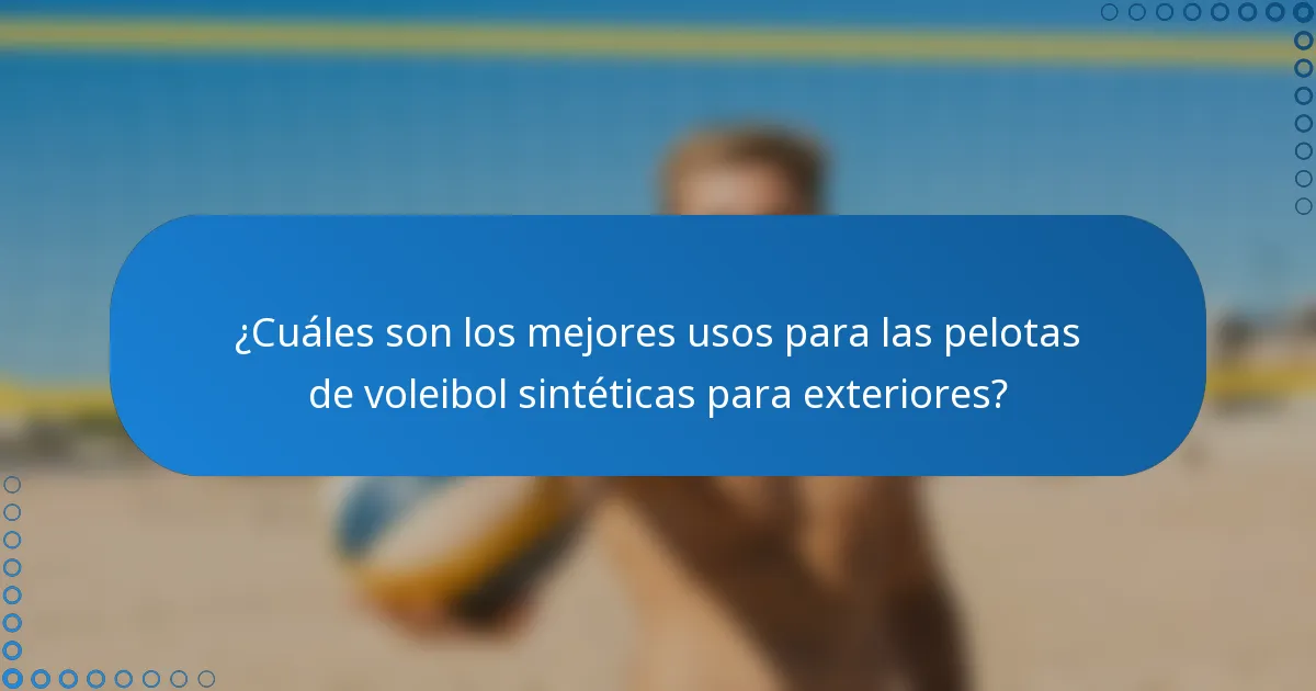 ¿Cuáles son los mejores usos para las pelotas de voleibol sintéticas para exteriores?