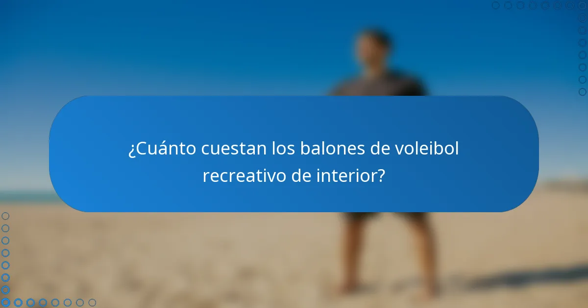 ¿Cuánto cuestan los balones de voleibol recreativo de interior?