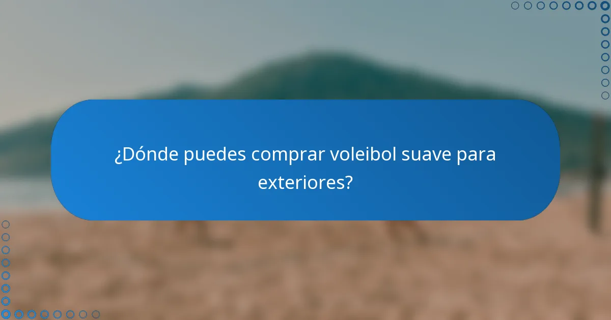 ¿Dónde puedes comprar voleibol suave para exteriores?