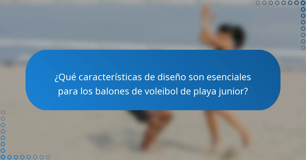 ¿Qué características de diseño son esenciales para los balones de voleibol de playa junior?
