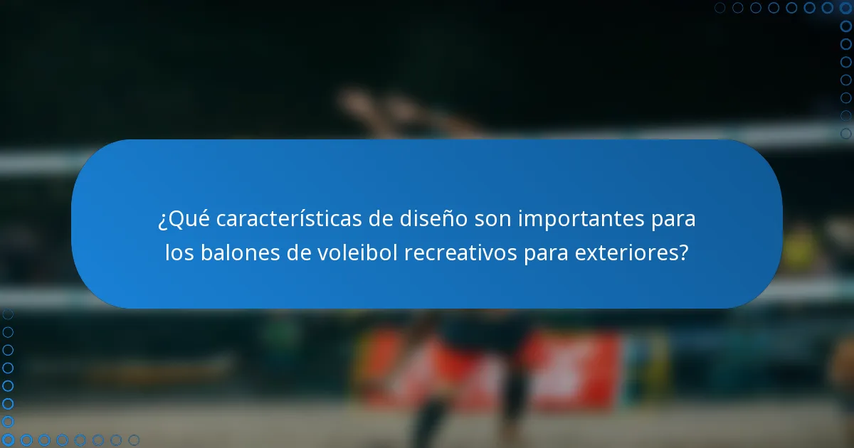 ¿Qué características de diseño son importantes para los balones de voleibol recreativos para exteriores?