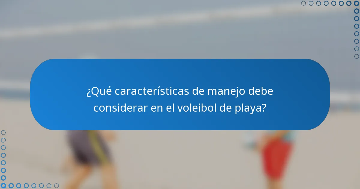 ¿Qué características de manejo debe considerar en el voleibol de playa?