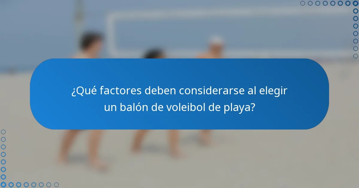 ¿Qué factores deben considerarse al elegir un balón de voleibol de playa?
