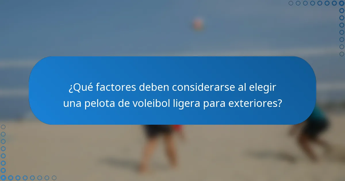 ¿Qué factores deben considerarse al elegir una pelota de voleibol ligera para exteriores?
